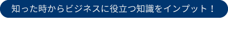 知った時からビジネスに役立つ知識をインプット！ Biz Put