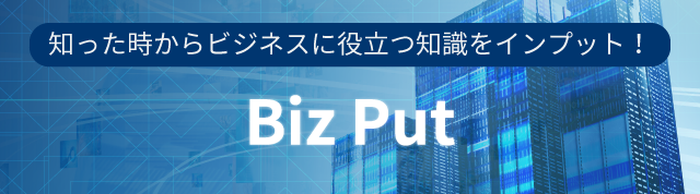 知った時からビジネスに役立つ知識をインプット！ Biz Put